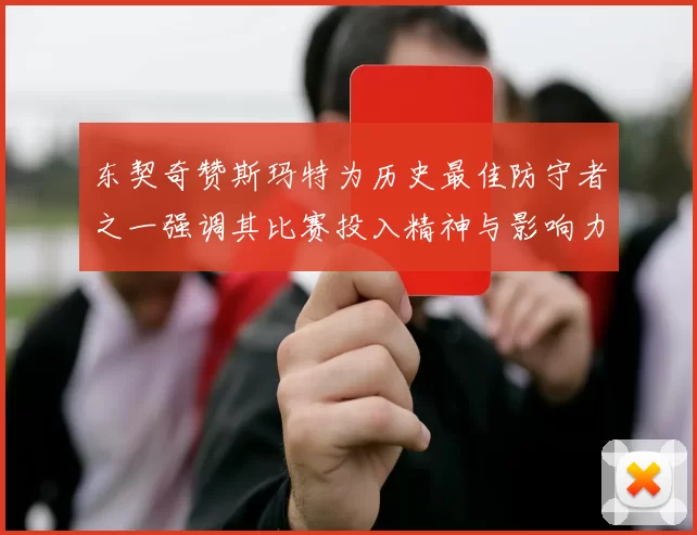 东契奇赞斯玛特为历史最佳防守者之一强调其比赛投入精神与影响力