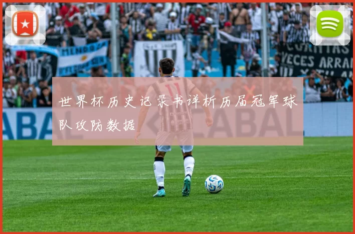 世界杯历史记录书详析历届冠军球队攻防数据
