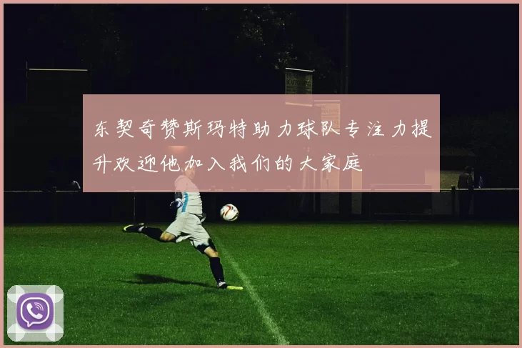 东契奇赞斯玛特助力球队专注力提升欢迎他加入我们的大家庭