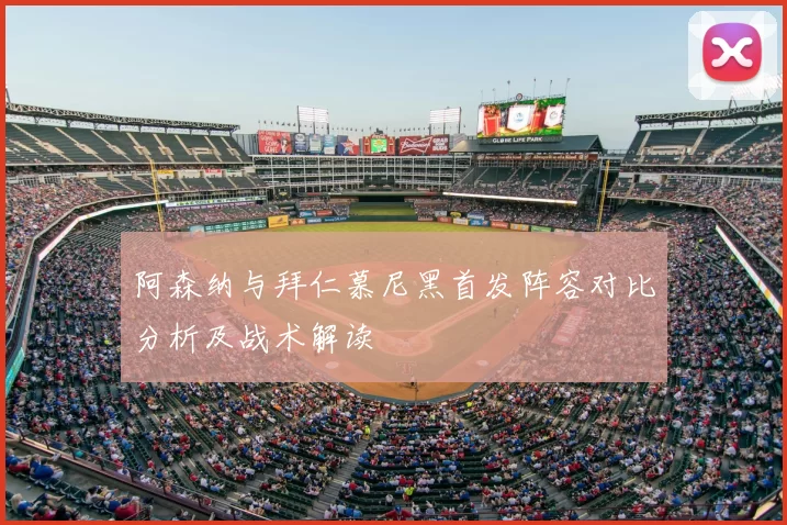 阿森纳与拜仁慕尼黑首发阵容对比分析及战术解读