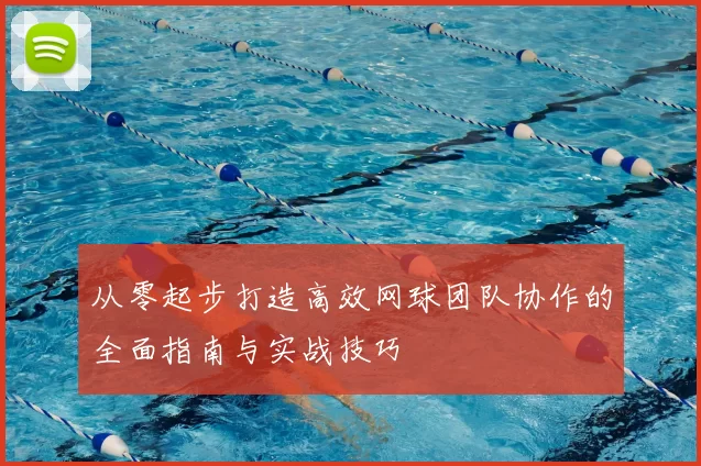 从零起步打造高效网球团队协作的全面指南与实战技巧
