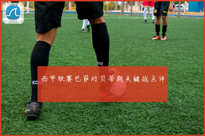 西甲联赛巴萨对贝蒂斯关键战点评