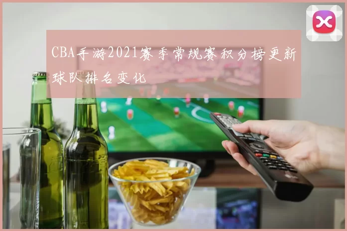 CBA手游2021赛季常规赛积分榜更新球队排名变化