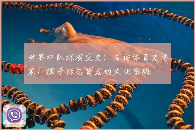 世界杯队标演变史:专访体育史学家,探寻标志背后的文化密码