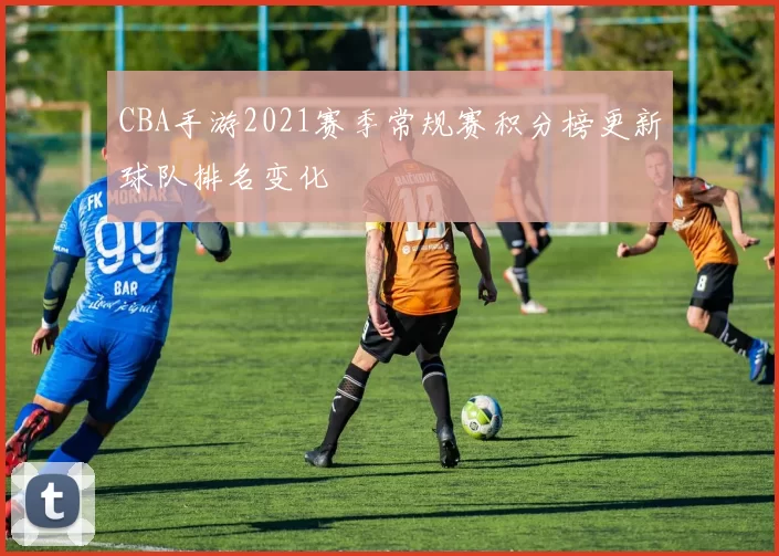 CBA手游2021赛季常规赛积分榜更新球队排名变化