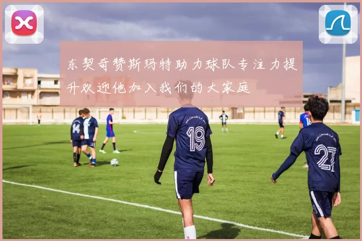 东契奇赞斯玛特助力球队专注力提升欢迎他加入我们的大家庭