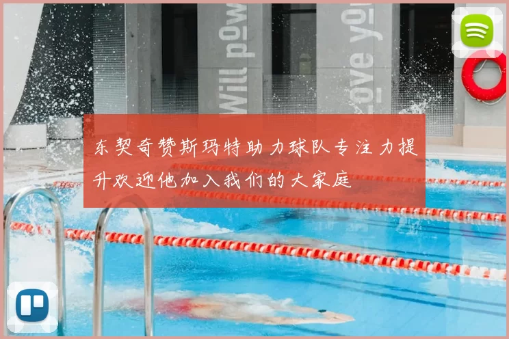 东契奇赞斯玛特助力球队专注力提升欢迎他加入我们的大家庭