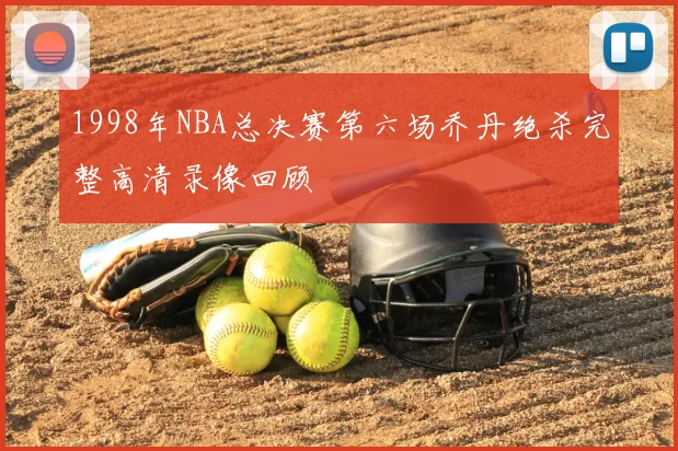 1998年NBA总决赛第六场乔丹绝杀完整高清录像回顾