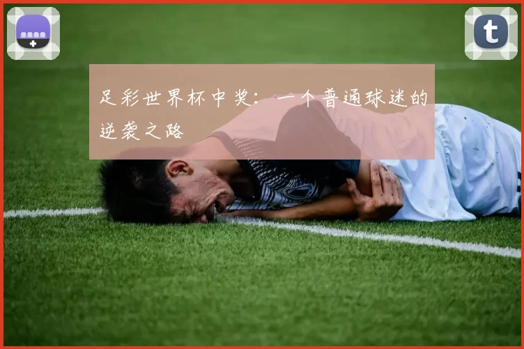 足彩世界杯中奖:一个普通球迷的逆袭之路