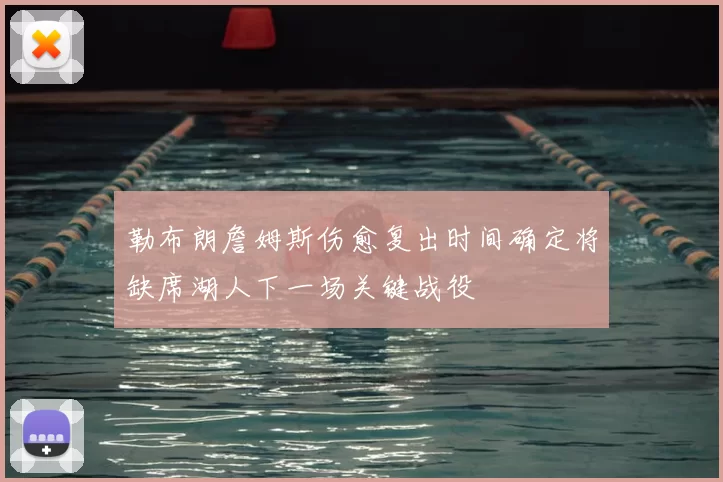 勒布朗詹姆斯伤愈复出时间确定将缺席湖人下一场关键战役