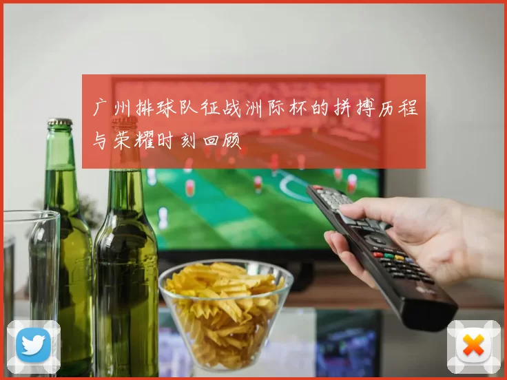 广州排球队征战洲际杯的拼搏历程与荣耀时刻回顾