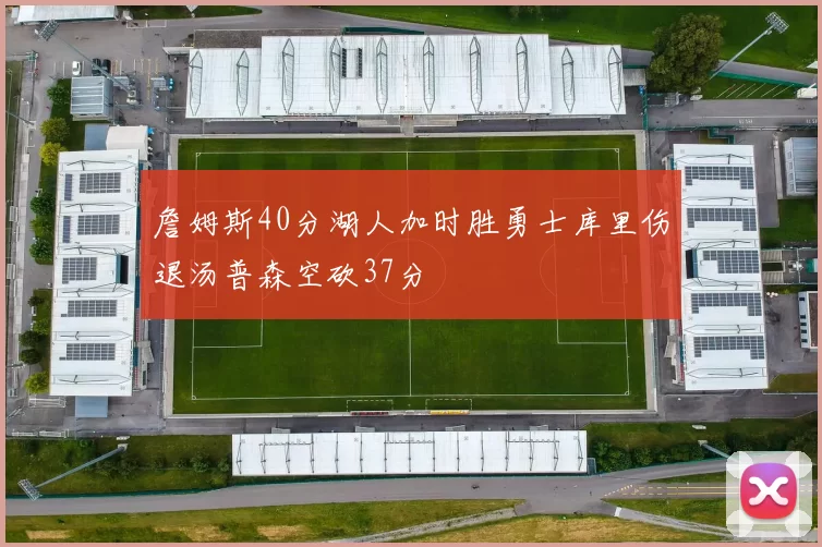 詹姆斯40分湖人加时胜勇士库里伤退汤普森空砍37分