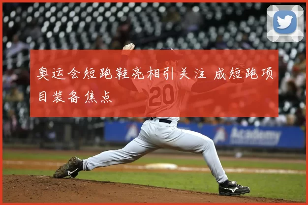 奥运会短跑鞋亮相引关注 成短跑项目装备焦点