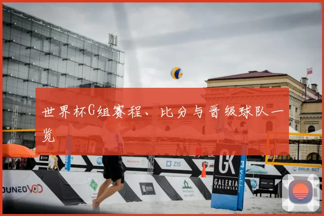 世界杯G组赛程、比分与晋级球队一览