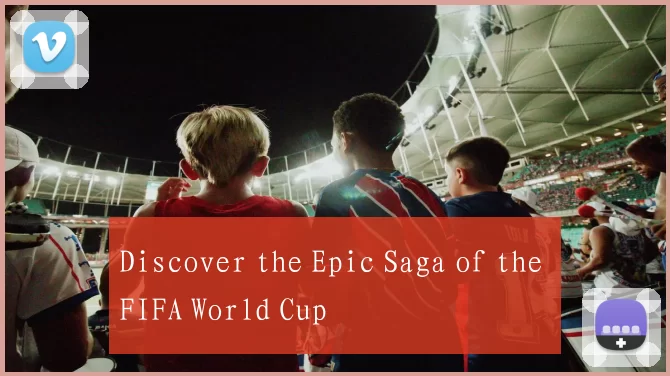 Discover the Epic Saga of the FIFA World Cup