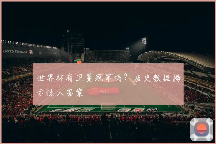 世界杯有卫冕冠军吗?历史数据揭示惊人答案